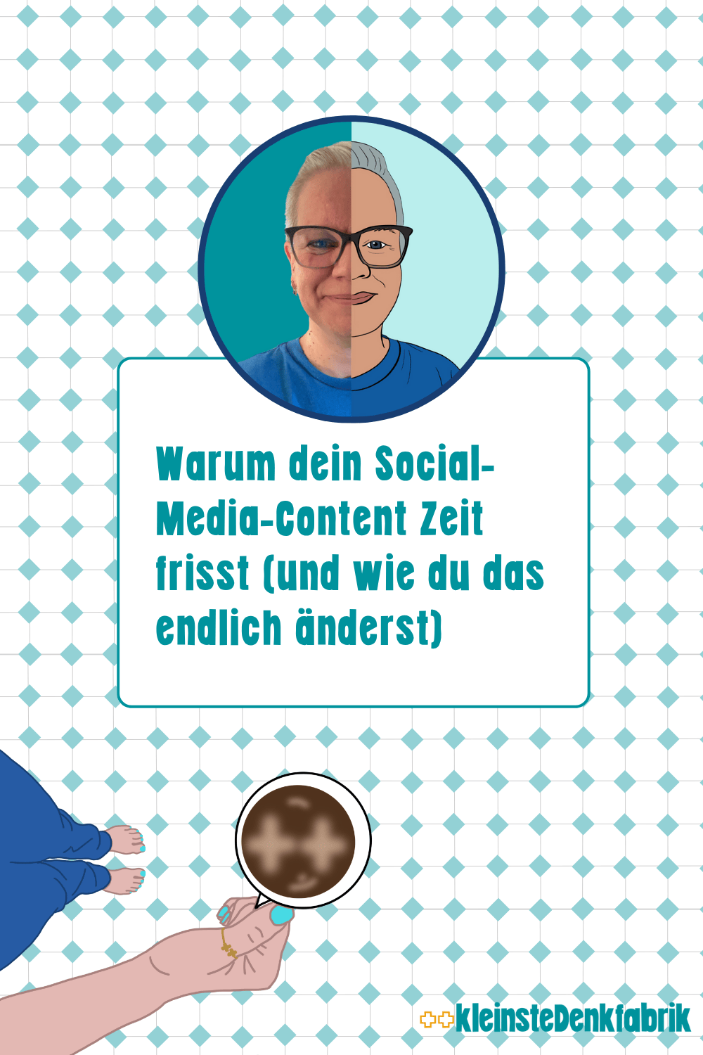 Ein grafisches Bild mit einem Porträt einer Person mit Brille und kurzen, hellen Haaren in einem runden Rahmen. Die rechte Gesichtshälfte ist illustriert und die linke ein Foto. Darunter steht in einer weißen Textbox der Titel: "Warum dein Social-Media-Content Zeit frisst (und wie du das endlich änderst)". Im unteren Bereich sind Füße und eine Hand mit einem Vergrößerungsglas abgebildet, das etwas Dunkles in einer Tasse oder einem Kreis vergrößert. Der Hintergrund ist ein hellblau-weißes Kachelmuster. Unten rechts befindet sich das Logo der "++kleinsteDenkfabrik".