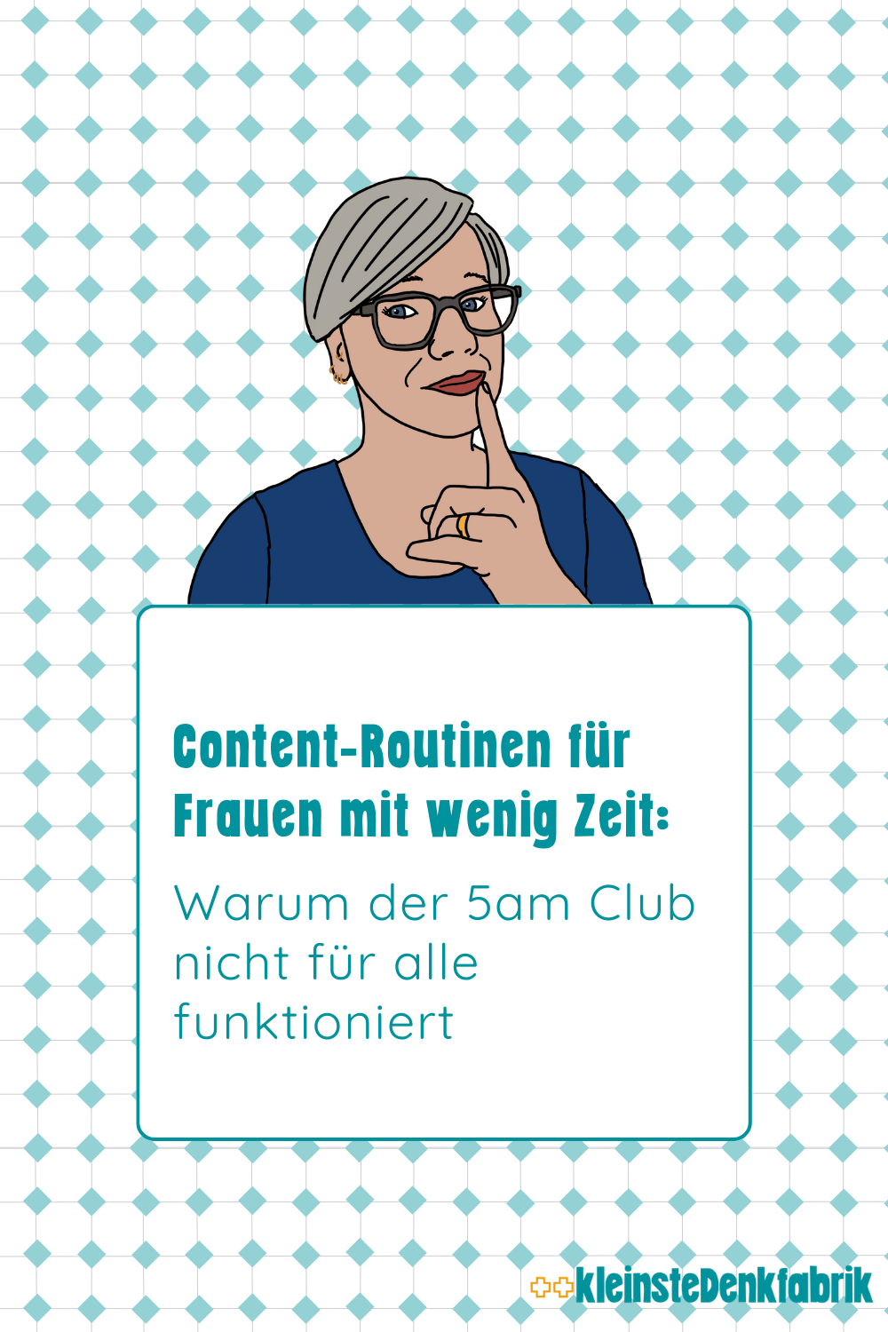 Ein grafisches Bild, das eine stilisierte Frau mit kurzen grauen Haaren und Brille zeigt, die den Zeigefinger an den Mund hält, als würde sie ein Geheimnis verraten oder zum Nachdenken anregen. Unter der Figur befindet sich eine Textbox mit dem Titel "Content-Routinen für Frauen mit wenig Zeit: Warum der 5am Club nicht für alle funktioniert". Der Hintergrund ist ein hellblau-weißes Kachelmuster. Im unteren Bereich ist das Logo der "++kleinsteDenkfabrik" zu sehen.