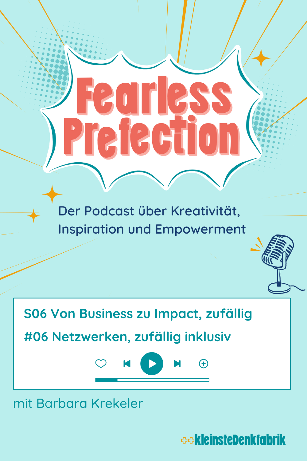 Ein grafisches Bild im Stil eines Podcast-Covers oder Blog-Headers mit dem Titel "Fearless Perfection" in einer Comic-Sprechblase. Darunter steht der Untertitel: "Der Podcast über Kreativität, Inspiration und Empowerment". Weiter unten werden die Details der Episode genannt: "S06 Von Business zu Impact, zufällig #06 Netzwerken, zufällig inklusiv". Es ist eine Abspiel-Leiste mit Steuerelementen (Herz, Zurück, Play, Vor, Plus) abgebildet. Darunter steht: "mit Barbara Krekeler". Unten rechts ist das Logo der "++kleinsteDenkfabrik" zu sehen. Das Design ist in hellblau, türkis, rot und gelb gehalten und zeigt ein kleines Mikrofon.
